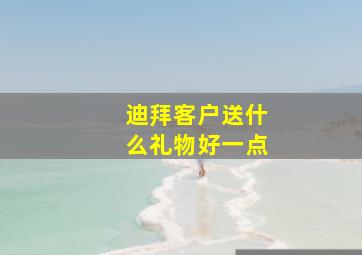 迪拜客户送什么礼物好一点