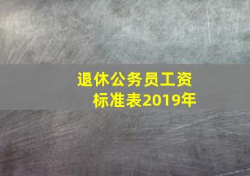 退休公务员工资标准表2019年