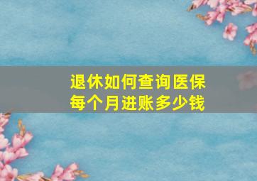 退休如何查询医保每个月进账多少钱