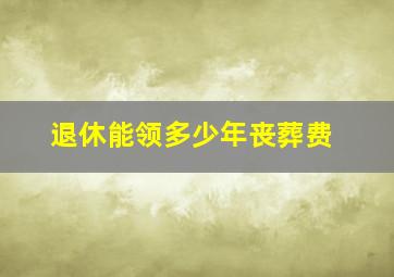 退休能领多少年丧葬费