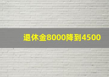 退休金8000降到4500