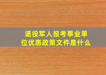 退役军人报考事业单位优惠政策文件是什么