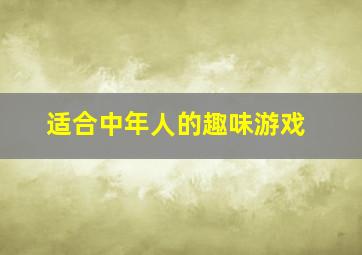 适合中年人的趣味游戏