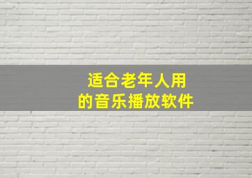 适合老年人用的音乐播放软件