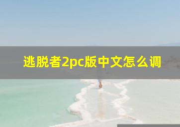 逃脱者2pc版中文怎么调