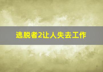 逃脱者2让人失去工作