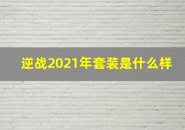 逆战2021年套装是什么样