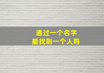 通过一个名字能找到一个人吗