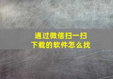 通过微信扫一扫下载的软件怎么找