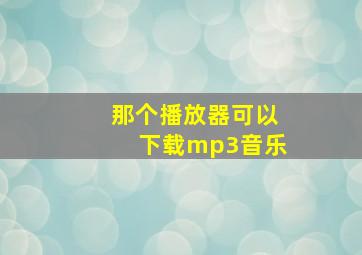 那个播放器可以下载mp3音乐