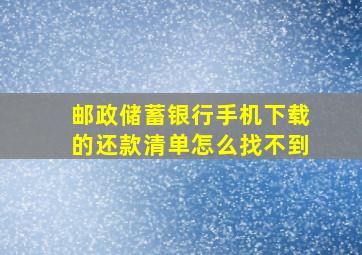 邮政储蓄银行手机下载的还款清单怎么找不到