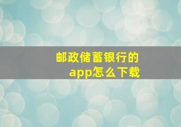 邮政储蓄银行的app怎么下载