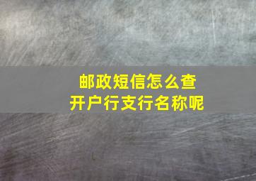 邮政短信怎么查开户行支行名称呢