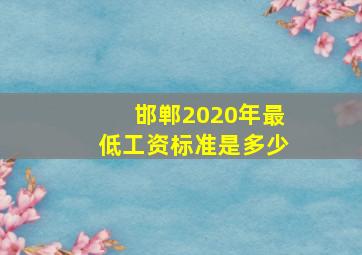 邯郸2020年最低工资标准是多少