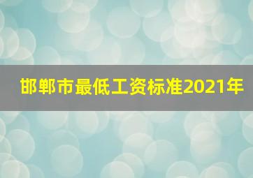 邯郸市最低工资标准2021年