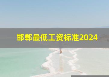 邯郸最低工资标准2024