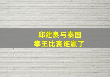 邱建良与泰国拳王比赛谁赢了