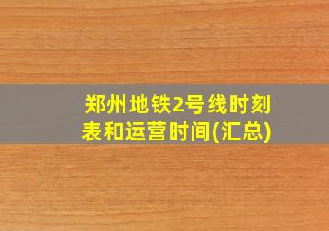 郑州地铁2号线时刻表和运营时间(汇总)