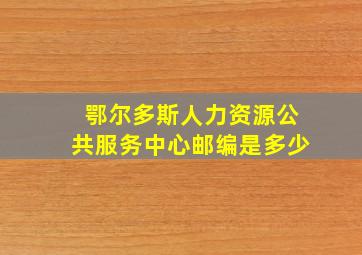 鄂尔多斯人力资源公共服务中心邮编是多少