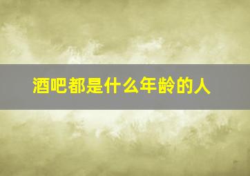 酒吧都是什么年龄的人