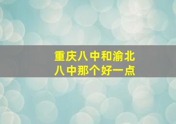 重庆八中和渝北八中那个好一点