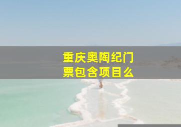 重庆奥陶纪门票包含项目么