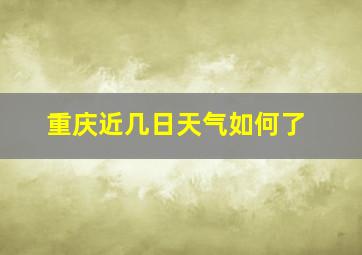 重庆近几日天气如何了