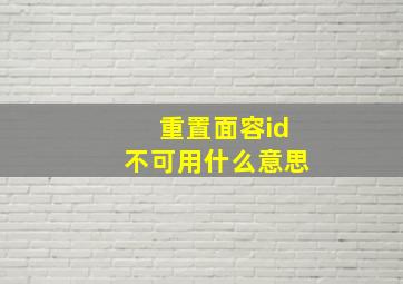 重置面容id不可用什么意思