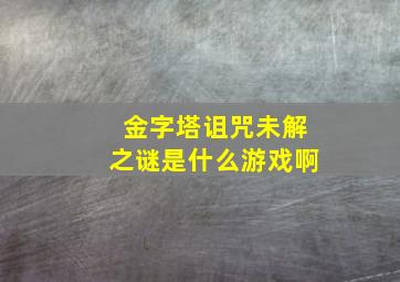 金字塔诅咒未解之谜是什么游戏啊