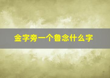 金字旁一个鲁念什么字