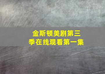 金斯顿美剧第三季在线观看第一集