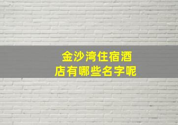 金沙湾住宿酒店有哪些名字呢