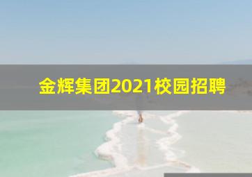 金辉集团2021校园招聘