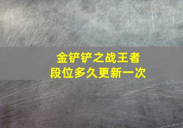 金铲铲之战王者段位多久更新一次