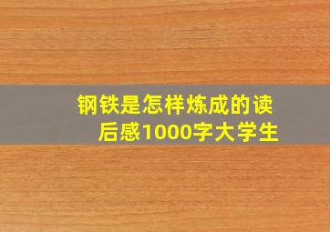 钢铁是怎样炼成的读后感1000字大学生