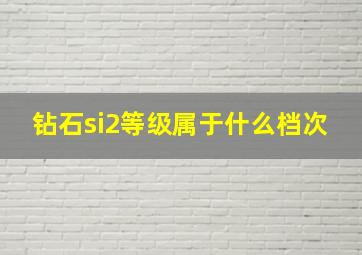 钻石si2等级属于什么档次