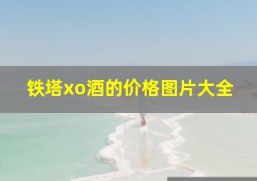 铁塔xo酒的价格图片大全