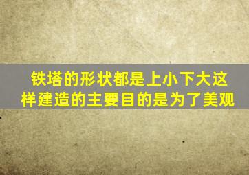 铁塔的形状都是上小下大这样建造的主要目的是为了美观