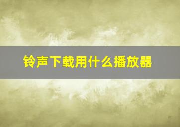 铃声下载用什么播放器