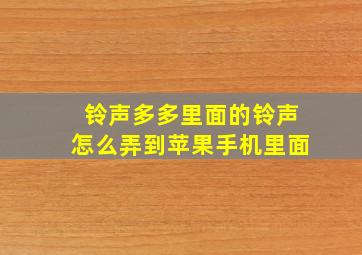 铃声多多里面的铃声怎么弄到苹果手机里面