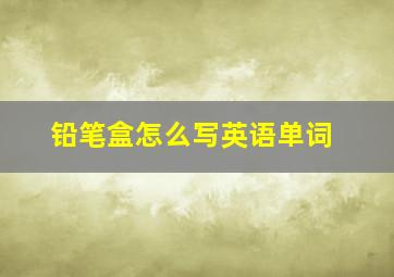 铅笔盒怎么写英语单词