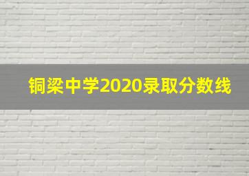 铜梁中学2020录取分数线