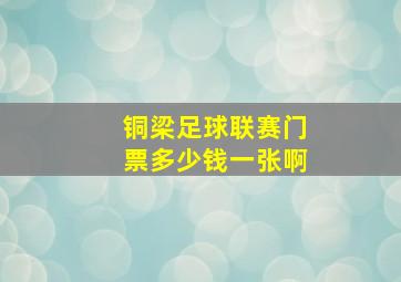 铜梁足球联赛门票多少钱一张啊