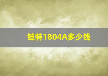 铠特1804A多少钱