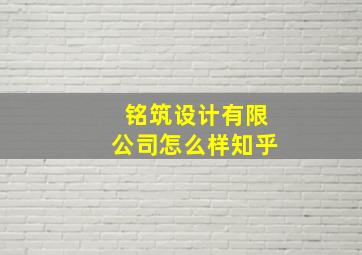 铭筑设计有限公司怎么样知乎