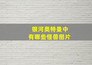 银河奥特曼中有哪些怪兽图片