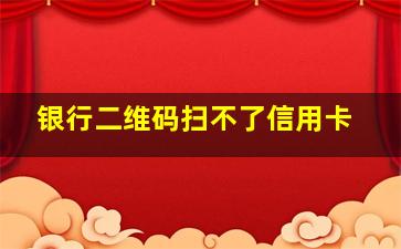 银行二维码扫不了信用卡