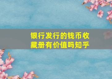 银行发行的钱币收藏册有价值吗知乎