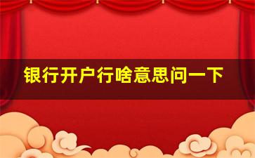 银行开户行啥意思问一下