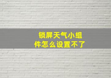 锁屏天气小组件怎么设置不了